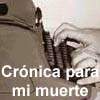 Cr�nica para mi muerte